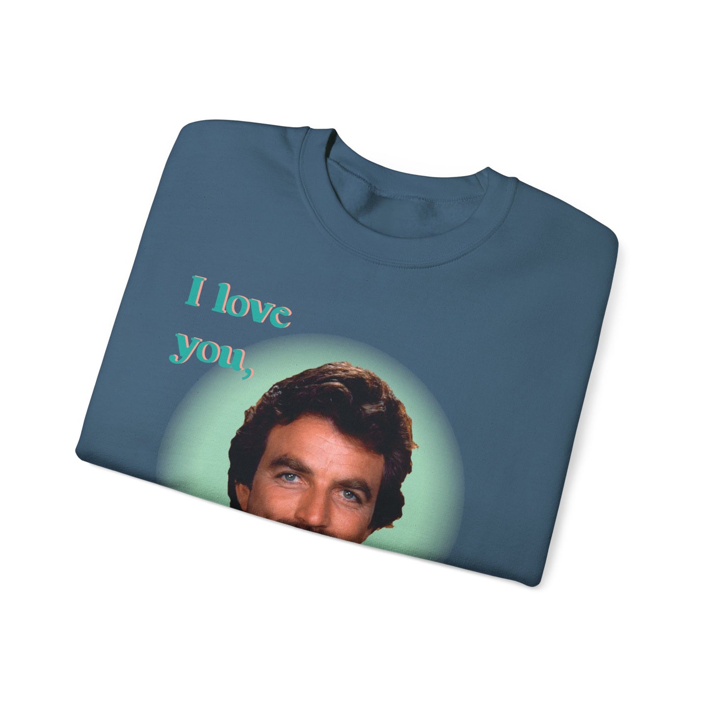 I love you Tom Selleck Sweatshirt