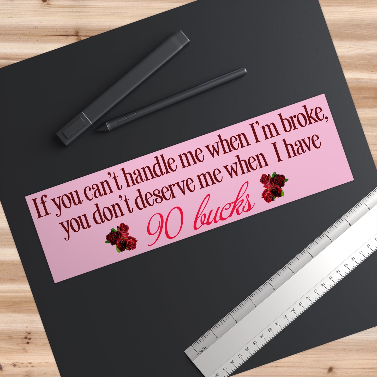 When I Have 90 Bucks Bumper Sticker