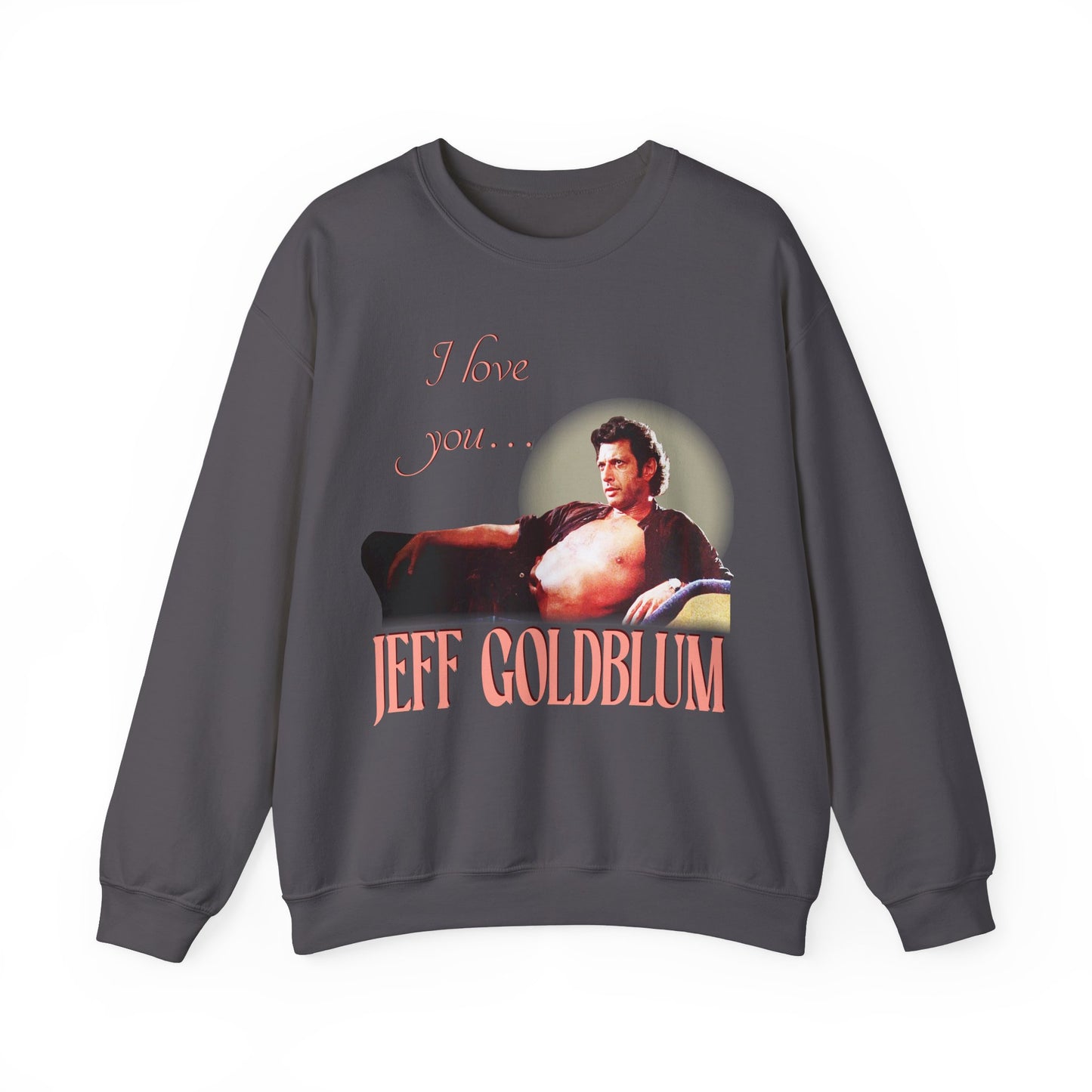 I love you Jeff Goldblum Sweatshirt