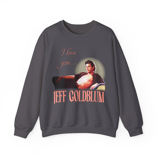 I love you Jeff Goldblum Sweatshirt