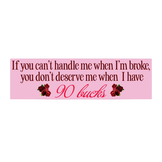 When I Have 90 Bucks Bumper Sticker