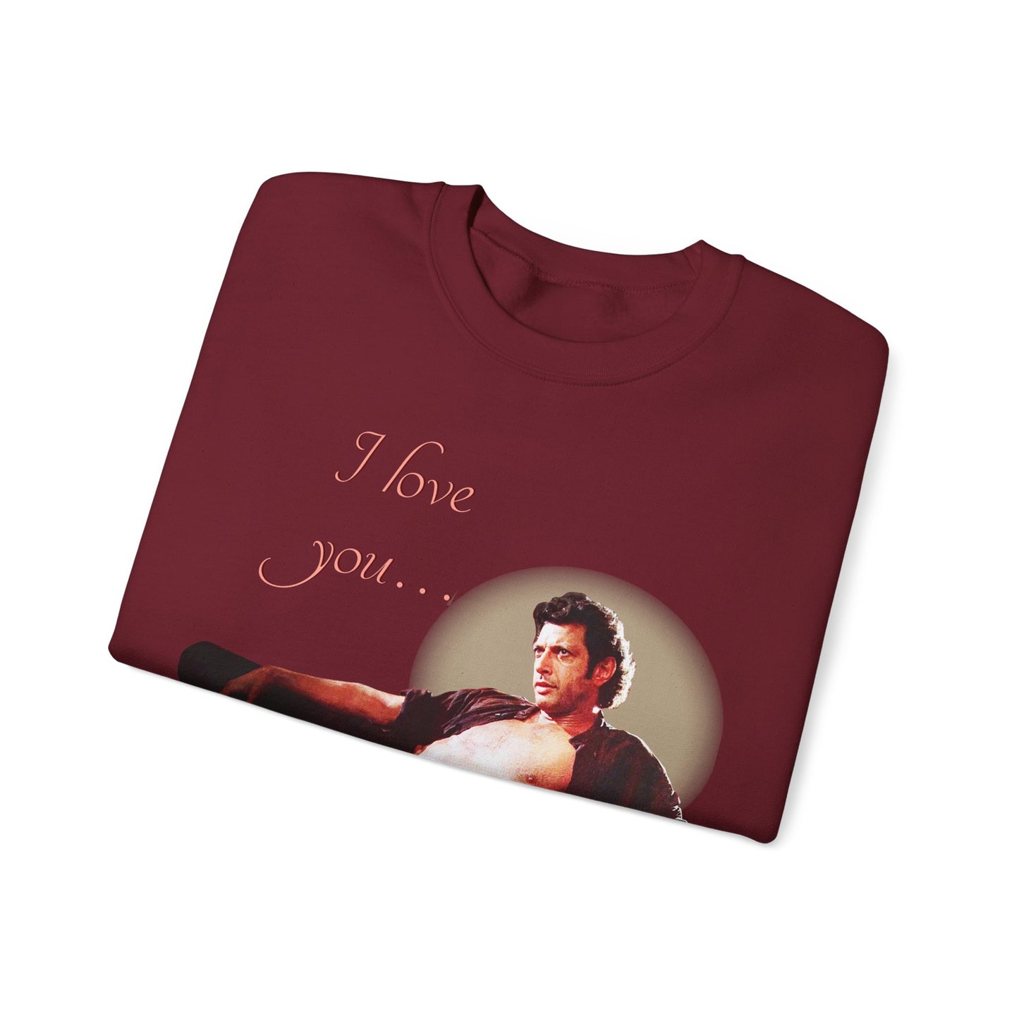 I love you Jeff Goldblum Sweatshirt